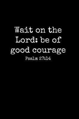 Book cover for Wait On The Lord Be Of Good Courage