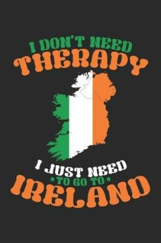 Cover of I don't need Therapy i just need to go to Ireland