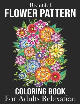 Book cover for Beautiful Flower Pattern Coloring Book For Adults Relaxation