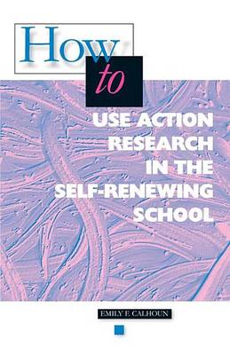 Book cover for How to Use Action Research in the Self-Renewing School