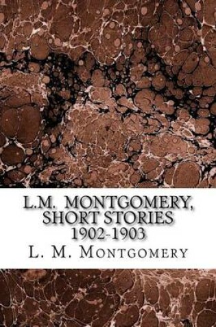 Cover of L.M. Montgomery, Short Stories 1902-1903