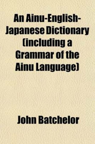 Cover of An Ainu-English-Japanese Dictionary (Including a Grammar of the Ainu Language)