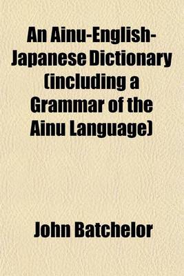 Book cover for An Ainu-English-Japanese Dictionary (Including a Grammar of the Ainu Language)