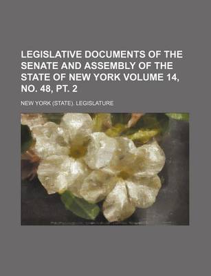 Book cover for Legislative Documents of the Senate and Assembly of the State of New York Volume 14, No. 48, PT. 2