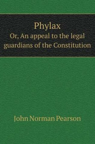 Cover of Phylax Or, An appeal to the legal guardians of the Constitution