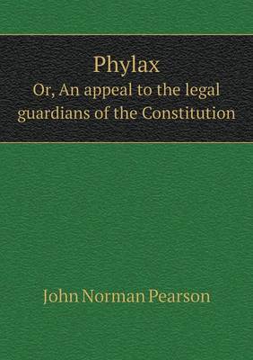 Book cover for Phylax Or, An appeal to the legal guardians of the Constitution