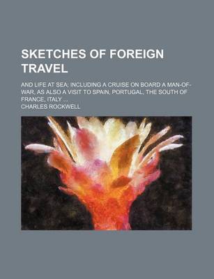 Book cover for Sketches of Foreign Travel; And Life at Sea Including a Cruise on Board a Man-Of-War, as Also a Visit to Spain, Portugal, the South of France, Italy