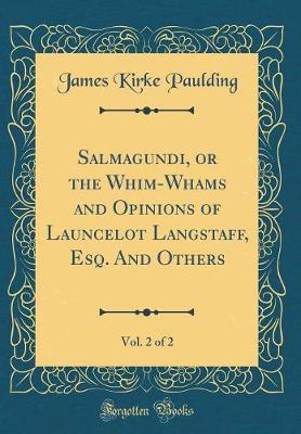 Book cover for Salmagundi, or the Whim-Whams and Opinions of Launcelot Langstaff, Esq. And Others, Vol. 2 of 2 (Classic Reprint)