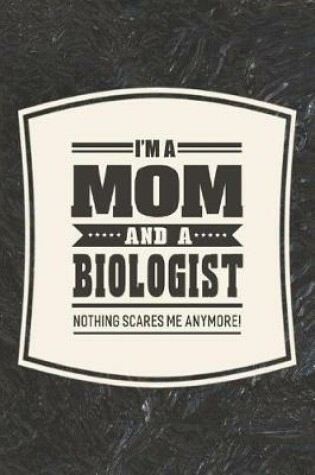 Cover of I'm A Mom And A Biologist Nothing Scares Me Anymore!