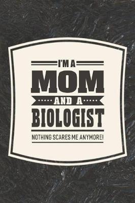 Book cover for I'm A Mom And A Biologist Nothing Scares Me Anymore!