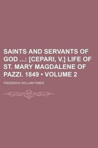 Cover of Saints and Servants of God (Volume 2); [Cepari, V.] Life of St. Mary Magdalene of Pazzi. 1849