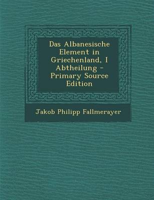 Book cover for Das Albanesische Element in Griechenland, I Abtheilung - Primary Source Edition