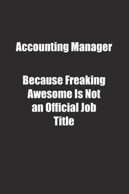 Book cover for Accounting Manager Because Freaking Awesome Is Not an Official Job Title.