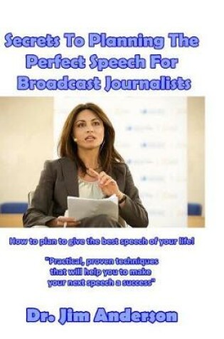 Cover of Secrets To Planning The Perfect Speech For Broadcast Journalists