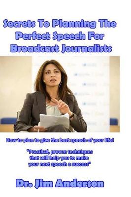 Book cover for Secrets To Planning The Perfect Speech For Broadcast Journalists