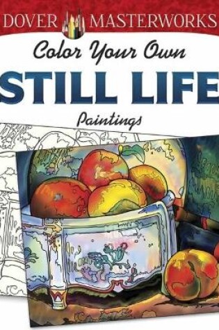 Cover of Dover Masterworks: Color Your Own Still Life Paintings