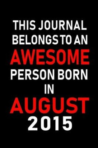 Cover of This Journal belongs to an Awesome Person Born in August 2015