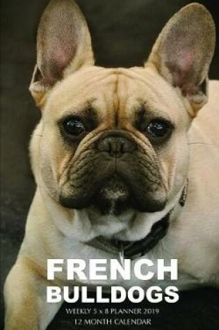 Cover of French Bulldogs Weekly 5 X 8 Planner 2019