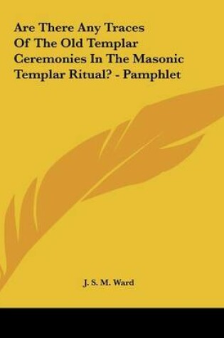 Cover of Are There Any Traces of the Old Templar Ceremonies in the Masonic Templar Ritual? - Pamphlet