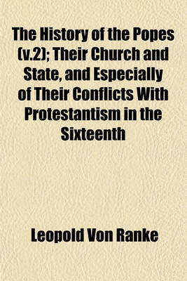 Book cover for The History of the Popes (V.2); Their Church and State, and Especially of Their Conflicts with Protestantism in the Sixteenth
