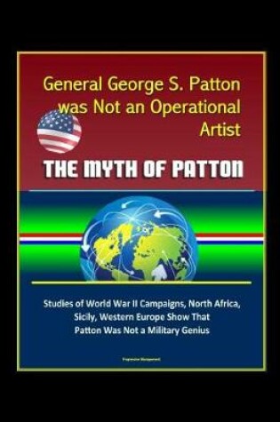 Cover of General George S. Patton was Not an Operational Artist - The Myth of Patton