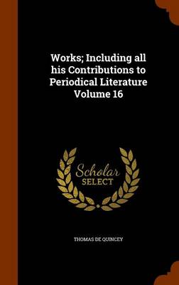 Book cover for Works; Including All His Contributions to Periodical Literature Volume 16