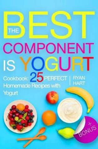 Cover of The best component is Yogurt. Cookbook