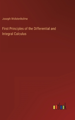 Book cover for First Principles of the Differential and Integral Calculus