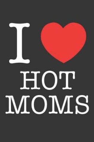 Cover of I Heart Hot Moms Notebook