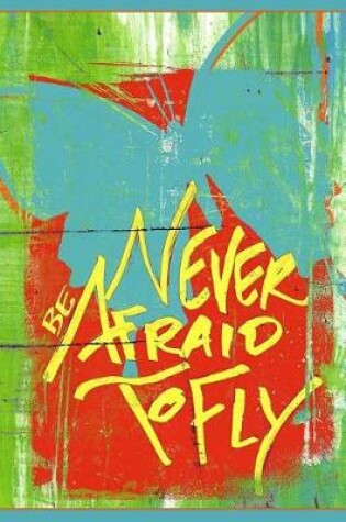 Cover of Never Be Afraid to Fly - Lined Notebook