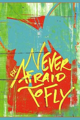 Book cover for Never Be Afraid to Fly - Lined Notebook