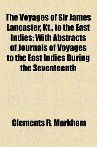 Cover of The Voyages of Sir James Lancaster, Kt., to the East Indies; With Abstracts of Journals of Voyages to the East Indies During the Seventeenth