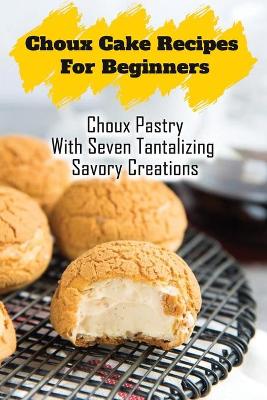 Cover of Choux Cake Recipes For Beginners