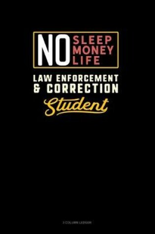 Cover of No Sleep. No Money. No Life. Law Enforcement & Correction Student