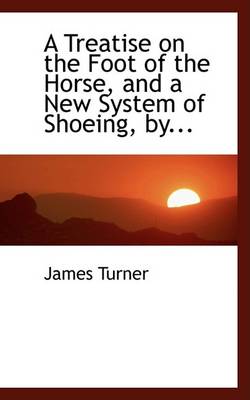 Book cover for A Treatise on the Foot of the Horse, and a New System of Shoeing