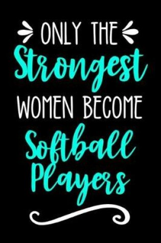 Cover of Only the Strongest Women Become Softball Players