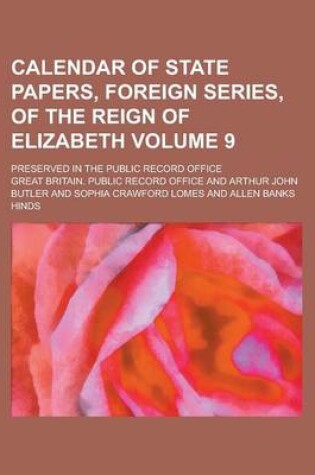 Cover of Calendar of State Papers, Foreign Series, of the Reign of Elizabeth; Preserved in the Public Record Office Volume 9