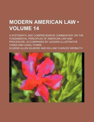 Book cover for Modern American Law (Volume 14); A Systematic and Comprehensive Commentary on the Fundamental Principles of American Law and Procedure, Accompanied by Leading Illustrative Cases and Legal Forms