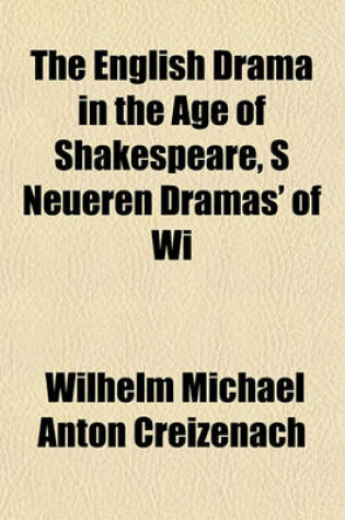 Cover of The English Drama in the Age of Shakespeare, S Neueren Dramas' of Wi