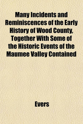 Book cover for Many Incidents and Reminiscences of the Early History of Wood County, Together with Some of the Historic Events of the Maumee Valley Contained