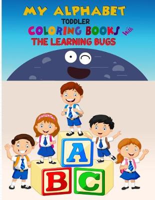 Book cover for My Alphabet Toddler Coloring Book With The Learning Bugs