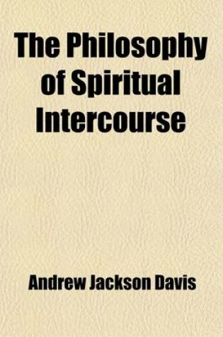 Cover of The Philosophy of Spiritual Intercourse (Volume 49; V. 435); Being an Explanation of Modern Mysteries