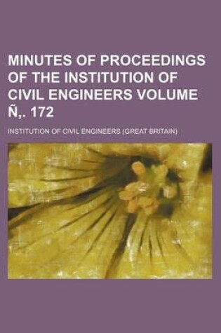 Cover of Minutes of Proceedings of the Institution of Civil Engineers Volume N . 172