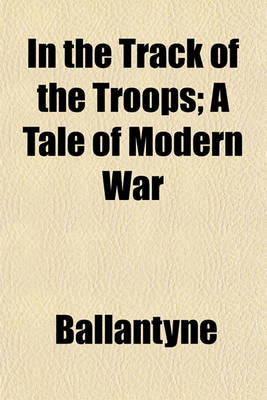 Book cover for In the Track of the Troops; A Tale of Modern War