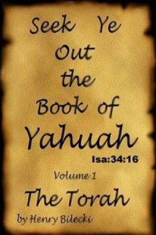 Cover of Seek Ye Out The Book Of Yahuah volume 1 Torah