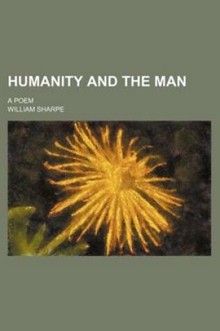 Cover of Humanity and the Man; A Poem