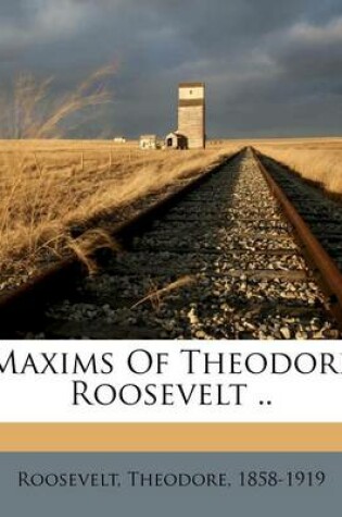 Cover of Maxims of Theodore Roosevelt ..