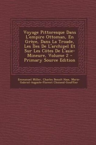 Cover of Voyage Pittoresque Dans L'Empire Ottoman, En Grece, Dans La Troade, Les Iles de L'Archipel Et Sur Les Cotes de L'Asie-Mineure, Volume 2 - Primary Sour