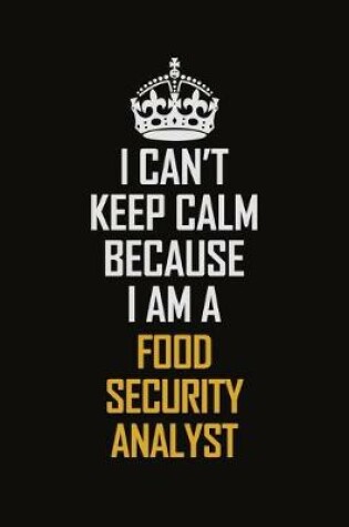 Cover of I Can't Keep Calm Because I Am A Food Security Analyst