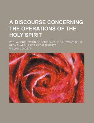 Book cover for A Discourse Concerning the Operations of the Holy Spirit; With a Confutation of Some Part of Dr. Owen's Book Upon That Subject. in Three Parts